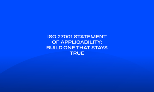 ISO 27001 Statement of Applicability_ Build One That Stays True