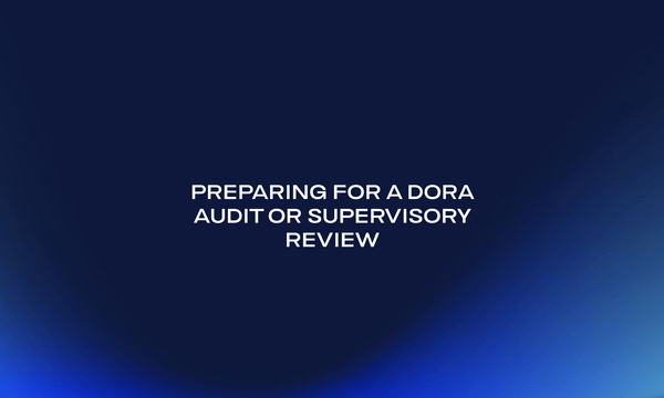 Preparing for a DORA Audit or Supervisory Review