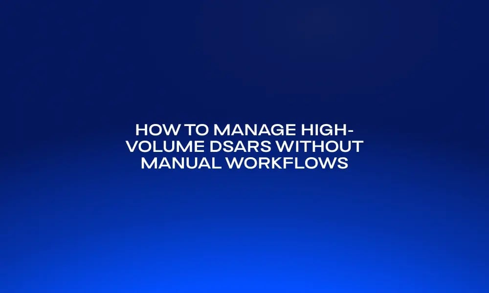 how-to-manage-high-volume-dsars-without-manual-workflows