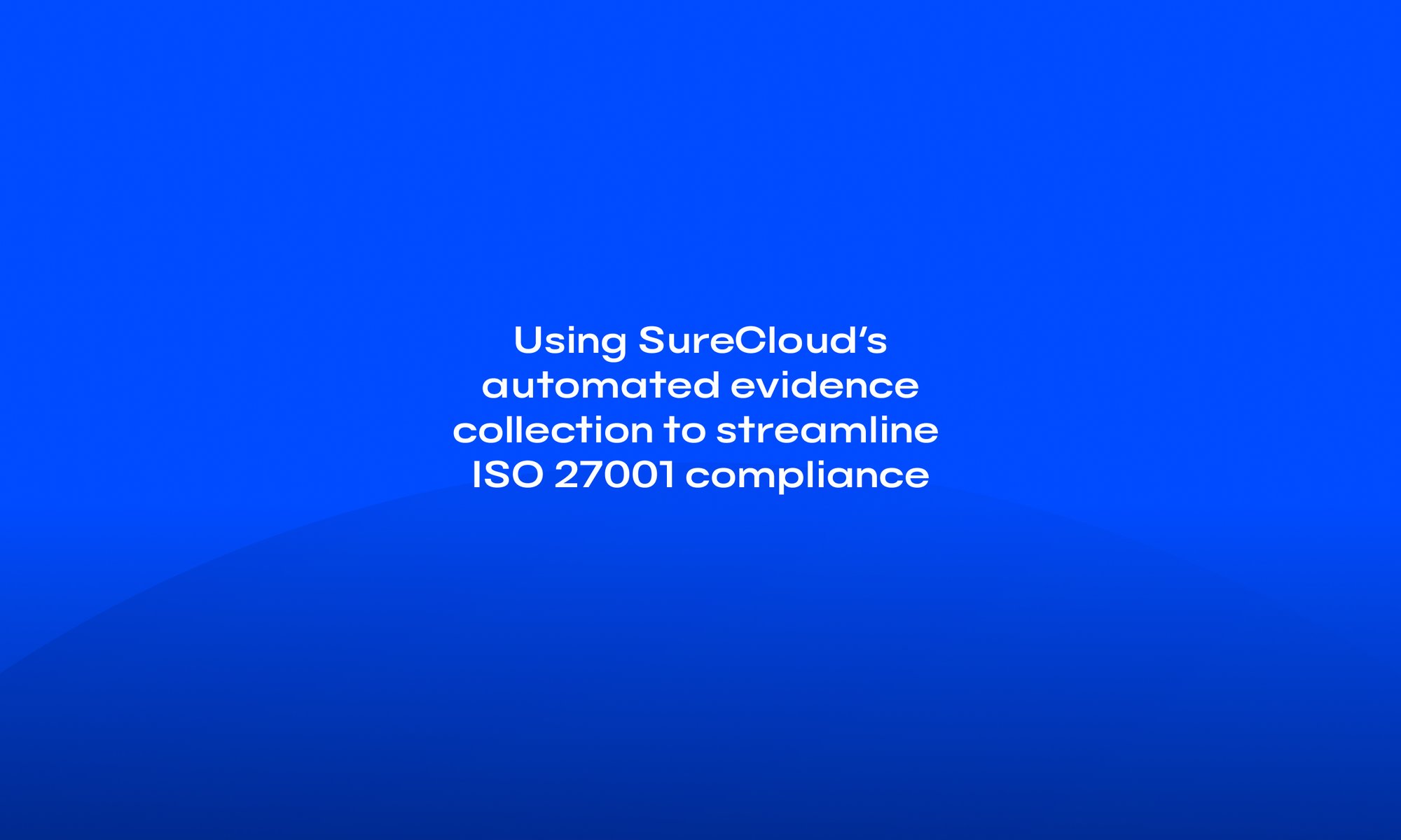 Using SureClouds automated evidence collection for iso27001 compliance