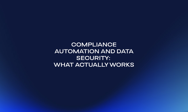 Compliance Automation and Data Security_ What Actually Works