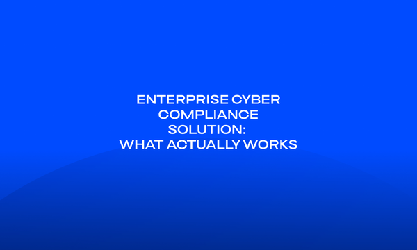 Enterprise Cyber Compliance Solution_ What Actually Works