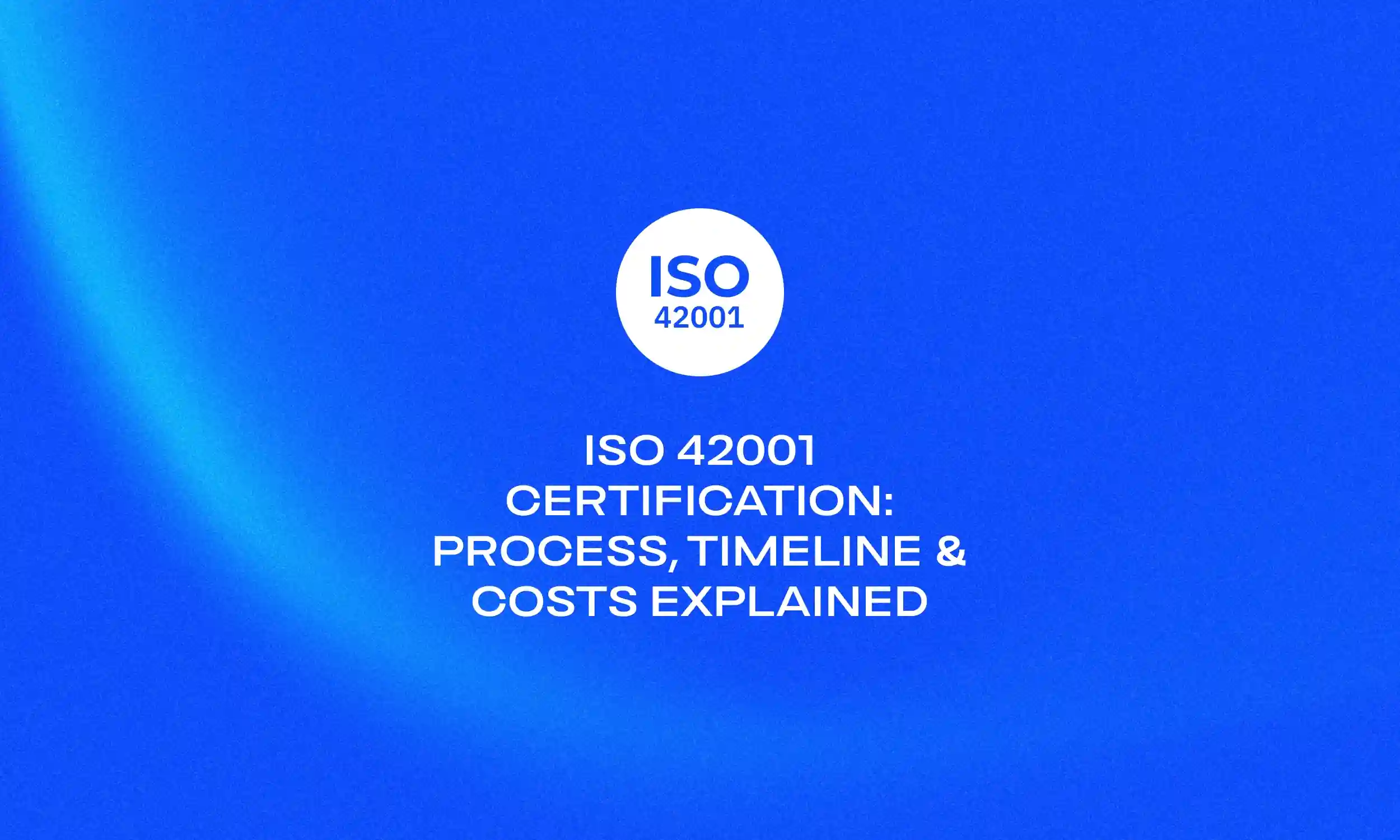 ISO 42001 Certification_ Process, Timeline & Costs Explained-1