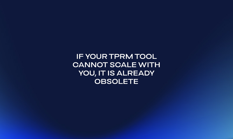 If Your TPRM Tool Cannot Scale With You, It Is Already Obsolete