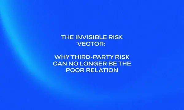 The Invisible Risk Vector_ Why Third-Party Risk Can No Longer Be the Poor Relation (1)