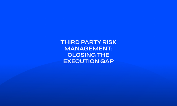 Third Party Risk Management_ Closing the Execution Gap