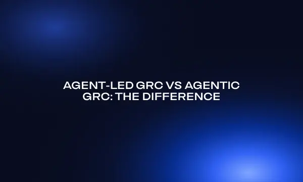 agent-led-grc-vs-agentic-grc-the-difference