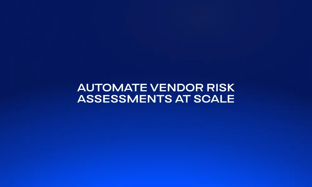 automate-vendor-risk-assessments-at-scale