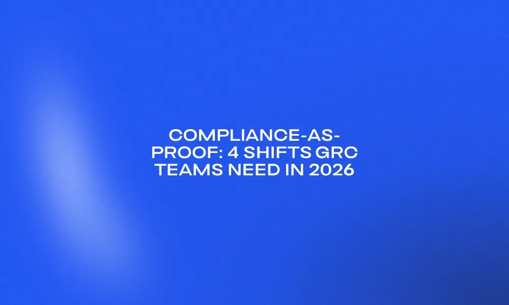 compliance-as-proof-4-shifts-grc-teams-need-in-2026