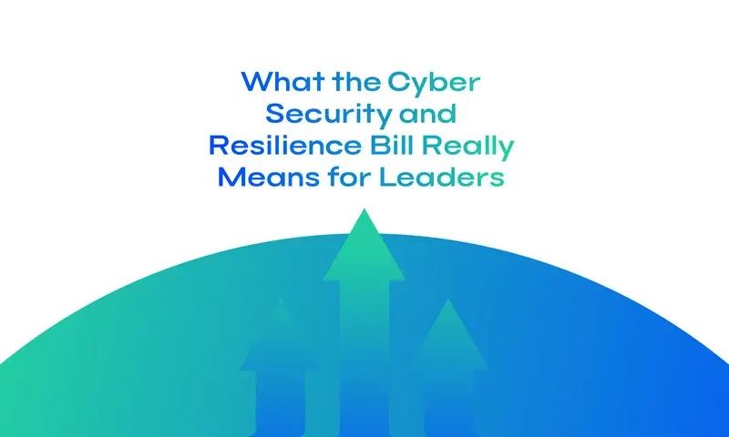 What the Cyber Security and Resilience Bill Really Means for Leaders