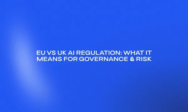 eu-vs-uk-ai-regulation-what-it-means-for-governance-risk