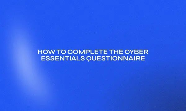 how-to-complete-the-cyber-essentials-questionnaire