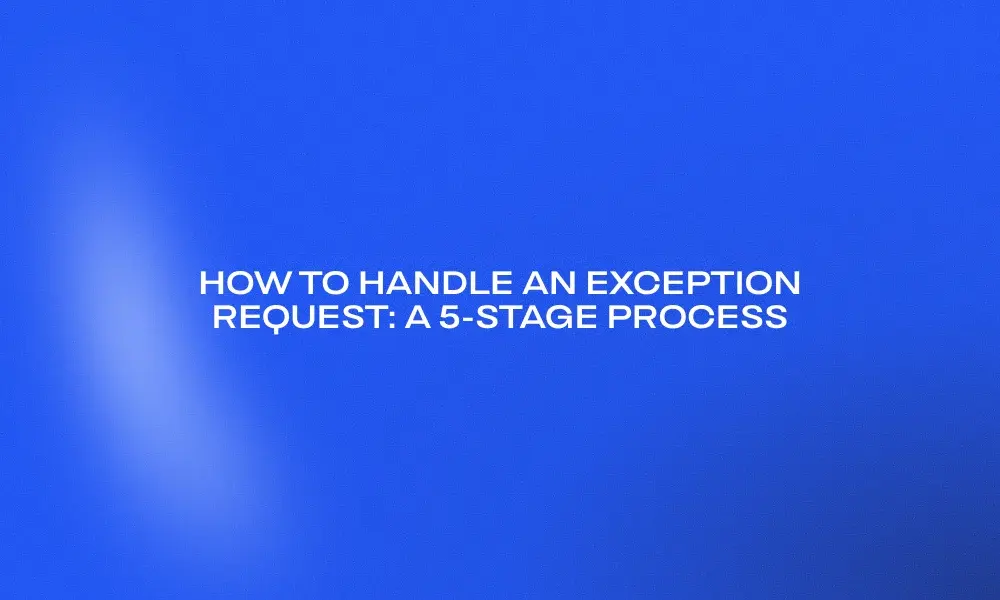 how-to-handle-an-exception-request-a-5-stage-process