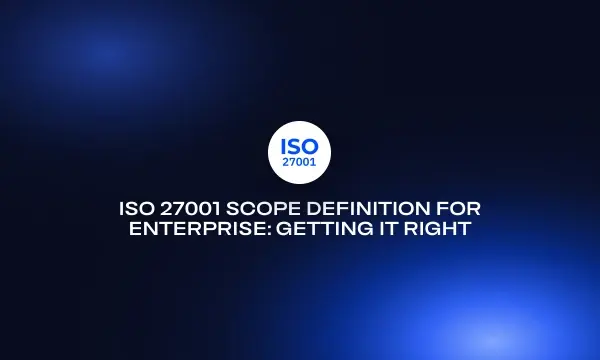 iso-27001-scope-definition-for-enterprise-getting-it-right